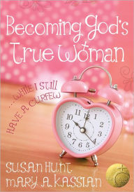 Title: Becoming God's True Woman: ...While I Still Have a Curfew (True Woman), Author: Mary A Kassian