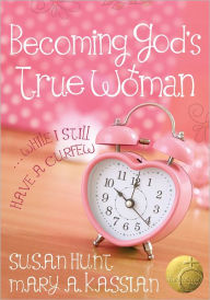 Title: Becoming God's True Woman: ...While I Still Have a Curfew, Author: Mary A Kassian