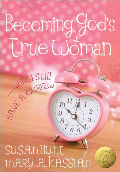 Becoming God's True Woman: ...While I Still Have a Curfew