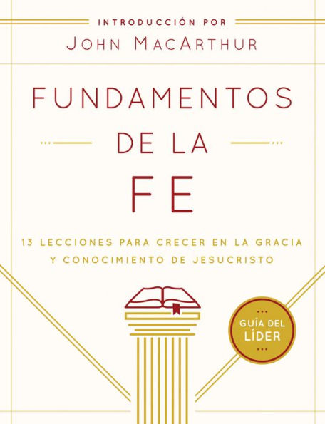 Fundamentos de la Fe (Guía del Líder): 13 Lecciones para Crecer en Gracia y Conocimiento JesuCristo