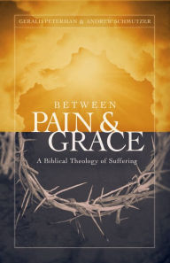 Title: Between Pain and Grace: A Biblical Theology of Suffering, Author: Gerald W. Peterman