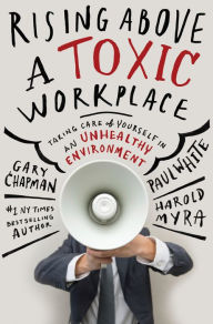 Free download of ebooks for ipad Rising Above a Toxic Workplace: Taking Care of Yourself in an Unhealthy Environment CHM FB2 by Gary Chapman, Paul E. White, Harold Myra (English literature)