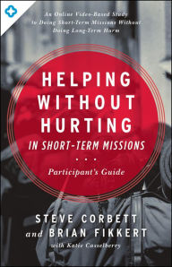 Title: Helping Without Hurting in Short-Term Missions: Participant's Guide, Author: Steve Corbett