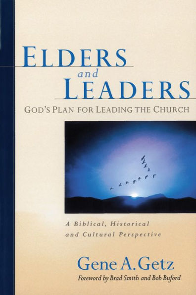 Elders and Leaders: God's Plan for Leading the Church - A Biblical, Historical, Cultural Perspective