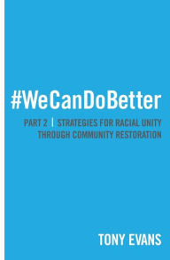 Title: We Can Do Better: Strategies for Racial Unity through Community Restoration (Part 2), Author: Tony Evans