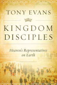 Title: Kingdom Disciples: Heaven's Representatives on Earth, Author: Tony Evans