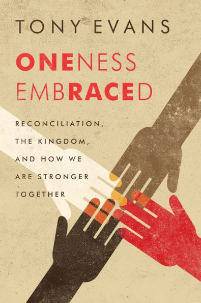 Oneness Embraced: Reconciliation, the Kingdom, and How We are Stronger Together
