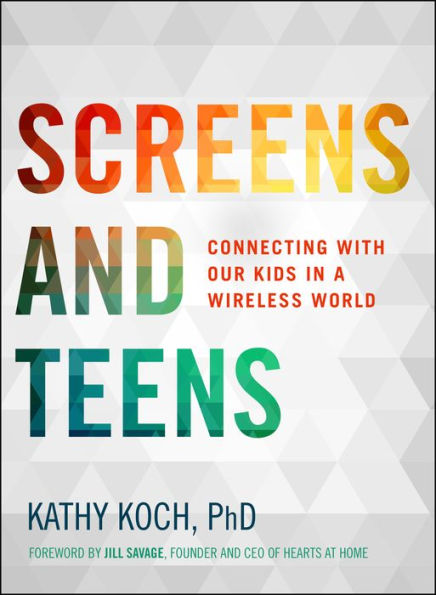 Screens and Teens: Connecting with Our Kids a Wireless World