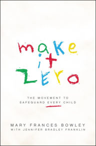 Title: Make it Zero: The Movement to Safeguard Every Child, Author: Mary Frances Bowley