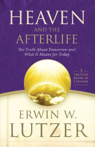 Title: Heaven and the Afterlife: The Truth about Tomorrow and What it Means for Today, Author: Erwin W. Lutzer