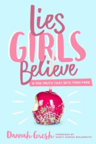 Title: Lies Girls Believe: And the Truth that Sets Them Free, Author: Dannah Gresh