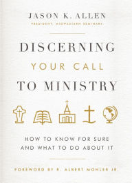 Title: Discerning Your Call to Ministry: How to Know For Sure and What to Do About It, Author: Jason K. Allen