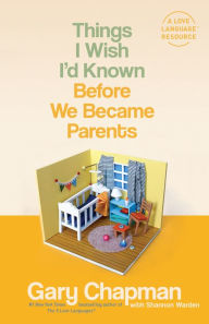 Title: Things I Wish I'd Known Before We Became Parents, Author: Gary Chapman