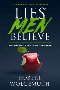 Free download ebooks in english Lies Men Believe: And the Truth that Sets Them Free 9780802414892 PDF RTF by Robert Wolgemuth, Patrick Morley English version