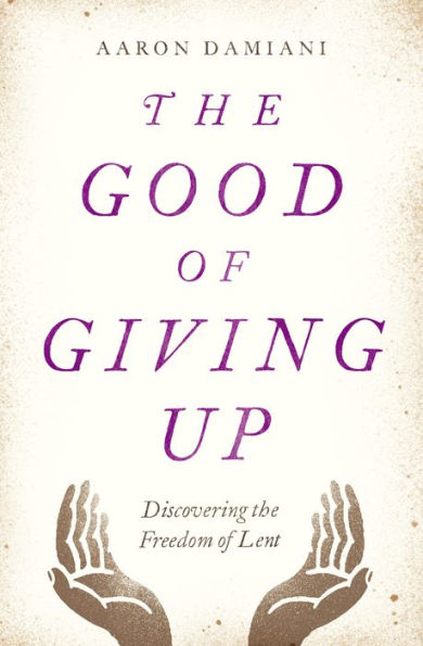 the Good of Giving Up: Discovering Freedom Lent