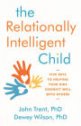The Relationally Intelligent Child: Five Keys to Helping Your Kids Connect Well with Others