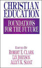 Christian Education: Foundations for the Future