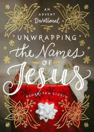 Title: Unwrapping the Names of Jesus: An Advent Devotional, Author: Asheritah Ciuciu