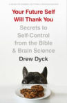 Alternative view 1 of Your Future Self Will Thank You: Secrets to Self-Control from the Bible and Brain Science (A Guide for Sinners, Quitters, and Procrastinators)