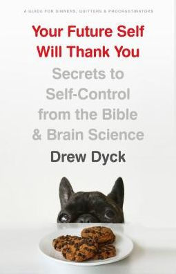 Your Future Self Will Thank You: Secrets to Self-Control from the Bible and Brain Science (A Guide for Sinners, Quitters, Procrastinators)