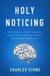 Alternative view 1 of Holy Noticing: The Bible, Your Brain, and the Mindful Space Between Moments