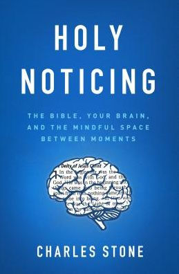 Holy Noticing: the Bible, Your Brain, and Mindful Space Between Moments