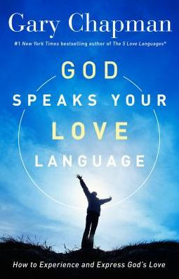 God Speaks Your Love Language: How to Experience and Express God's Love