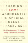 Alternative view 1 of Sharing Love Abundantly in Special Needs Families: The 5 Love Languages for Parents Raising Children with Disabilities