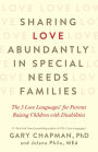 Sharing Love Abundantly in Special Needs Families: The 5 Love Languages® for Parents Raising Children with Disabilities