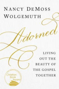 Title: Adorned: Living Out the Beauty of the Gospel Together, Author: Nancy DeMoss Wolgemuth