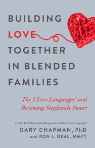 Title: Building Love Together in Blended Families: The 5 Love Languages and Becoming Stepfamily Smart, Author: Gary Chapman