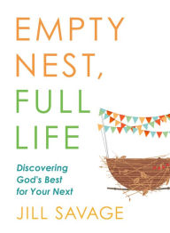 Title: Empty Nest, Full Life: Discovering God's Best for Your Next, Author: Jill Savage