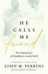 Alternative view 1 of He Calls Me Friend: The Healing Power of Friendship in a Lonely World