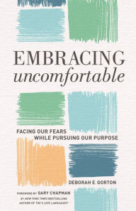 Free books download for nook Embracing Uncomfortable: Facing Our Fears While Pursuing Our Purpose by Deborah E Gorton, PhD