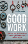 Alternative view 1 of Good Work: How Blue Collar Business Can Change Lives, Communities, and the World