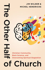 Title: The Other Half of Church: Christian Community, Brain Science, and Overcoming Spiritual Stagnation, Author: Jim Wilder