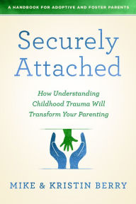 Read books online for free without downloading of book Securely Attached: How Understanding Childhood Trauma Will Transform Your Parenting- in English 9780802419651 by Kristin A Handbook for Adoptive and Foster ParentsBerry, Mike Berry