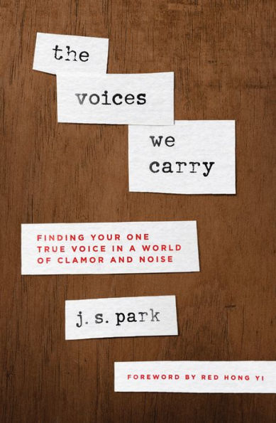 The Voices We Carry: Finding Your One True Voice a World of Clamor and Noise