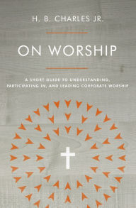 French audiobook download On Worship: A Short Guide to Understanding, Participating in, and Leading Corporate Worship by H.B. Charles Jr. 9780802419941 (English literature)