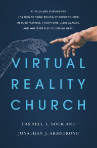 Title: Virtual Reality Church: Pitfalls and Possibilities (Or How to Think Biblically about Church in Your Pajamas, VR Baptisms, Jesus Avatars, and Whatever Else is Coming Next), Author: Darrell Bock