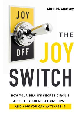 The Joy Switch: How Your Brain's Secret Circuit Affects Relationships--And You Can Activate It