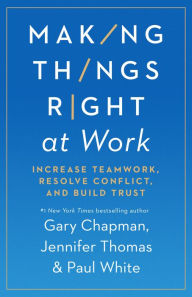 Title: Making Things Right at Work: Increase Teamwork, Resolve Conflict, and Build Trust, Author: Gary Chapman