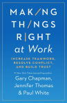 Alternative view 1 of Making Things Right at Work: Increase Teamwork, Resolve Conflict, and Build Trust