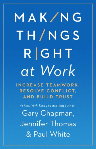 Making Things Right at Work: Increase Teamwork, Resolve Conflict, and Build Trust