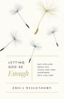 Alternative view 1 of Letting God Be Enough: Why Striving Keeps You Stuck & How Surrender Sets You Free
