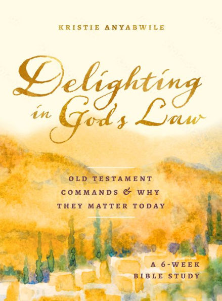 Delighting God's Law: Old Testament Commands and Why They Matter Today - A 6-Week Bible Study