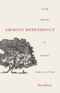 Free english ebooks pdf download Abiding Dependence: Living Moment-by-Moment in the Love of God