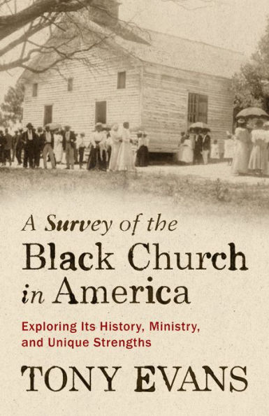 A Survey of the Black Church America: Exploring Its History, Ministry, and Unique Strengths