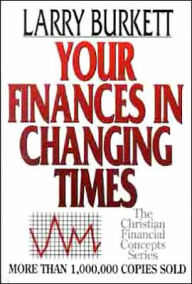 Title: Your Finances In Changing Times / Edition 1, Author: Larry Burkett
