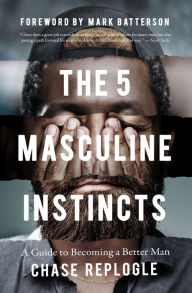 Title: The 5 Masculine Instincts: A Guide to Becoming a Better Man, Author: Chase Replogle